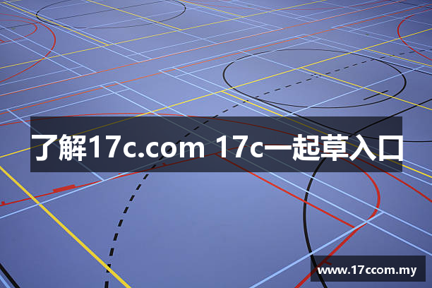 了解17c.com 17c一起草入口
